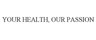 YOUR HEALTH, OUR PASSION