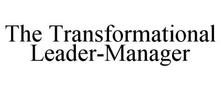 THE TRANSFORMATIONAL LEADER-MANAGER