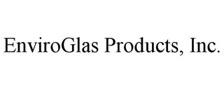 ENVIROGLAS PRODUCTS, INC.