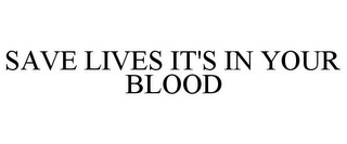 SAVE LIVES IT'S IN YOUR BLOOD