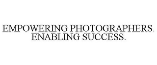 EMPOWERING PHOTOGRAPHERS. ENABLING SUCCESS.