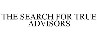 THE SEARCH FOR TRUE ADVISORS