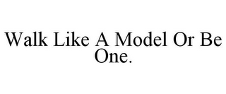 WALK LIKE A MODEL OR BE ONE.