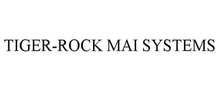 TIGER-ROCK MAI SYSTEMS