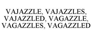 VAJAZZLE, VAJAZZLES, VAJAZZLED, VAGAZZLE, VAGAZZLES, VAGAZZLED