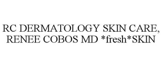 RC DERMATOLOGY SKIN CARE, RENEE COBOS MD *FRESH*SKIN