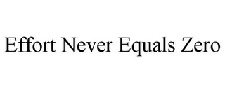 EFFORT NEVER EQUALS ZERO