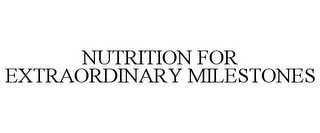 NUTRITION FOR EXTRAORDINARY MILESTONES