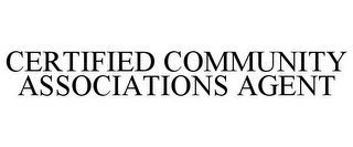 CERTIFIED COMMUNITY ASSOCIATIONS AGENT