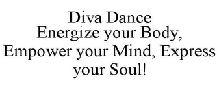 DIVA DANCE ENERGIZE YOUR BODY, EMPOWER YOUR MIND, EXPRESS YOUR SOUL!