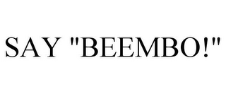 SAY "BEEMBO!"