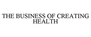 THE BUSINESS OF CREATING HEALTH