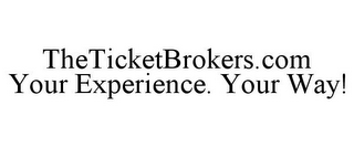 THETICKETBROKERS.COM YOUR EXPERIENCE. YOUR WAY!