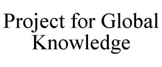 PROJECT FOR GLOBAL KNOWLEDGE