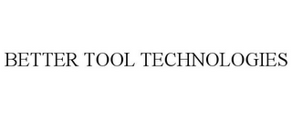 BETTER TOOL TECHNOLOGIES