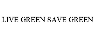 LIVE GREEN SAVE GREEN