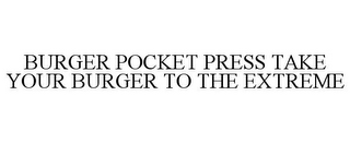 BURGER POCKET PRESS TAKE YOUR BURGER TO THE EXTREME