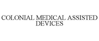 COLONIAL MEDICAL ASSISTED DEVICES