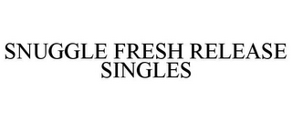 SNUGGLE FRESH RELEASE SINGLES