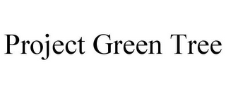 PROJECT GREEN TREE