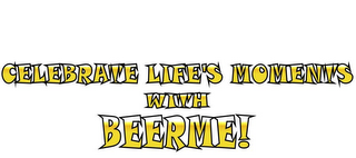 CELEBRATE LIFE'S MOMENTS WITH BEERME!