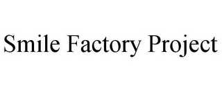 SMILE FACTORY PROJECT