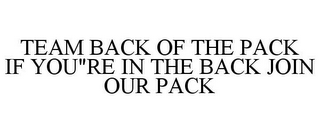 TEAM BACK OF THE PACK IF YOU"RE IN THE BACK JOIN OUR PACK