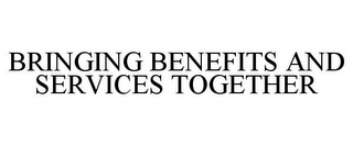 BRINGING BENEFITS AND SERVICES TOGETHER