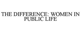 THE DIFFERENCE: WOMEN IN PUBLIC LIFE