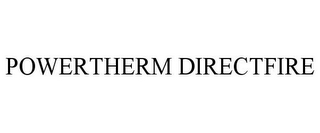 POWERTHERM DIRECTFIRE