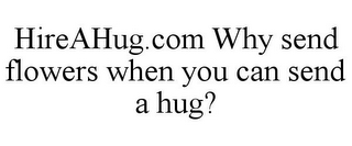 HIREAHUG.COM WHY SEND FLOWERS WHEN YOU CAN SEND A HUG?