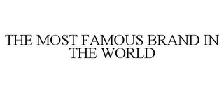 THE MOST FAMOUS BRAND IN THE WORLD