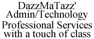 DAZZMATAZZ' ADMIN/TECHNOLOGY PROFESSIONAL SERVICES WITH A TOUCH OF CLASS