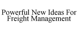 POWERFUL NEW IDEAS FOR FREIGHT MANAGEMENT