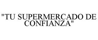 "TU SUPERMERCADO DE CONFIANZA"