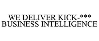 WE DELIVER KICK-*** BUSINESS INTELLIGENCE