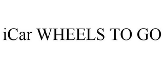 ICAR WHEELS TO GO
