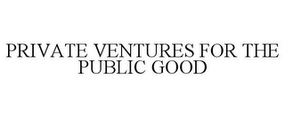 PRIVATE VENTURES FOR THE PUBLIC GOOD