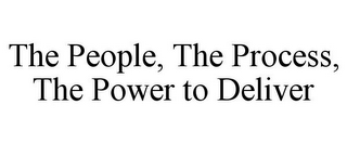 THE PEOPLE, THE PROCESS, THE POWER TO DELIVER