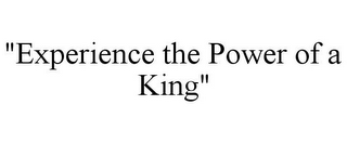 "EXPERIENCE THE POWER OF A KING"