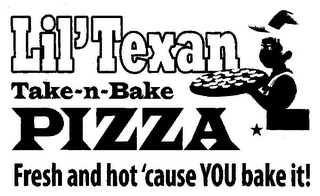 LIL'TEXAN TAKE-N-BAKE PIZZA FRESH AND HOT' CAUSE YOU BAKE IT!