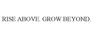 RISE ABOVE. GROW BEYOND.