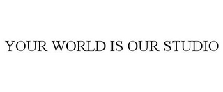 YOUR WORLD IS OUR STUDIO