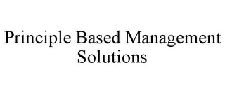 PRINCIPLE BASED MANAGEMENT SOLUTIONS