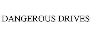 DANGEROUS DRIVES