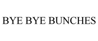 BYE BYE BUNCHES