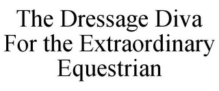 THE DRESSAGE DIVA FOR THE EXTRAORDINARY EQUESTRIAN