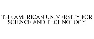 THE AMERICAN UNIVERSITY FOR SCIENCE AND TECHNOLOGY