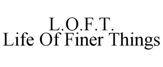 L.O.F.T. LIFE OF FINER THINGS