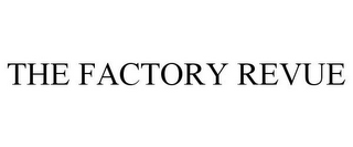 THE FACTORY REVUE